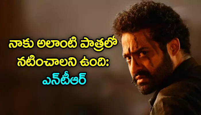 నాకు అలాంటి పాత్రలో నటించాలని ఉంది: ఎన్‌టీ‌ఆర్