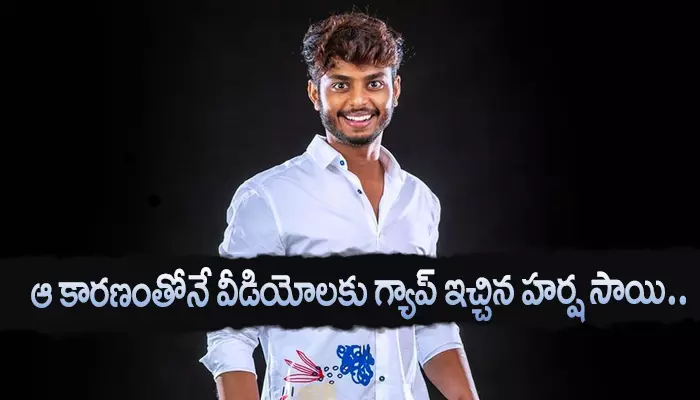 ఆ కారణంతోనే వీడియోలకు గ్యాప్ ఇచ్చిన హర్ష సాయి